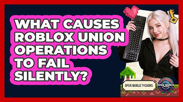What Causes Roblox Union Operations To Fail Silently? - Open World Tycoons