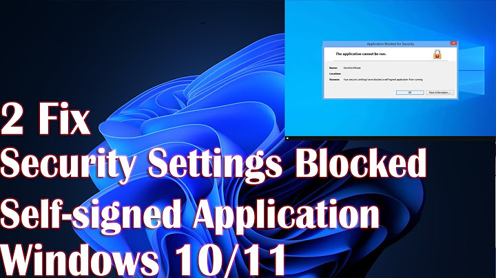Lỗi your security settings have blocked an application signed năm 2024
