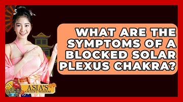 What Are The Symptoms Of A Blocked Solar Plexus Chakra? - Asia