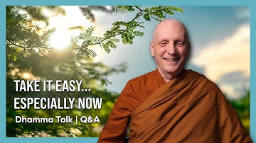 Take It Easy...Especially Now | Dhamma Talk w/ Q&A