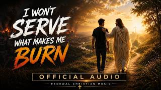 I Won’t Serve What Makes Me Burn | Official Audio