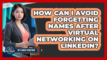 How Can I Avoid Forgetting Names After Virtual Networking On LinkedIn? - Get Linked Together