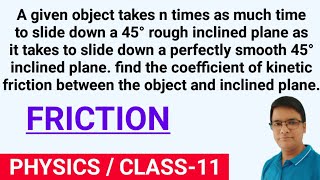A object takes n time as much time to slide down a 45° rough inclined plane as it takes to slide