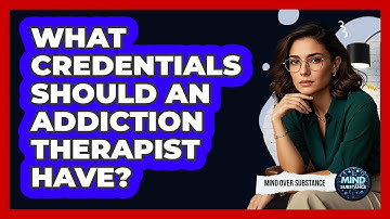 What Credentials Should An Addiction Therapist Have? - Mind Over Substance