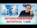 Антинуклеарные антитела 1:320. ЧТО ДЕЛАТЬ? Отвечает доктор Гузов.