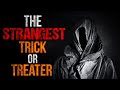 "The Strangest Trick-or-Treater" Creepypasta