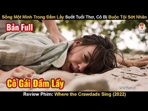 Sống Cô Độc Trong Đầm Lầy Suốt Tuổi Thơ Cô Bị Buộc Tội Sớt Nhân| Review Phim:Where the Crawdads Sing