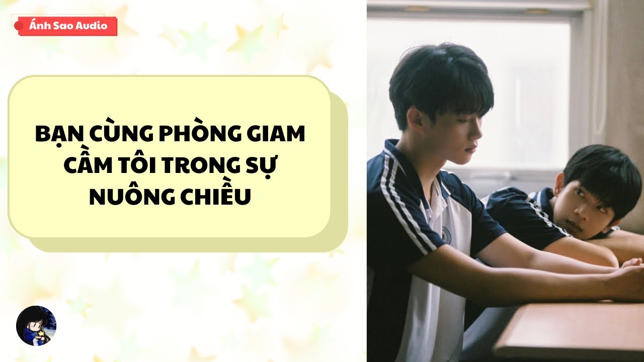 TRUYỆN BOY LOVE || Bạn Cùng Phòng Giam Cầm Tôi Trong Sự Nuông Chiều | Ánh Sao Audio