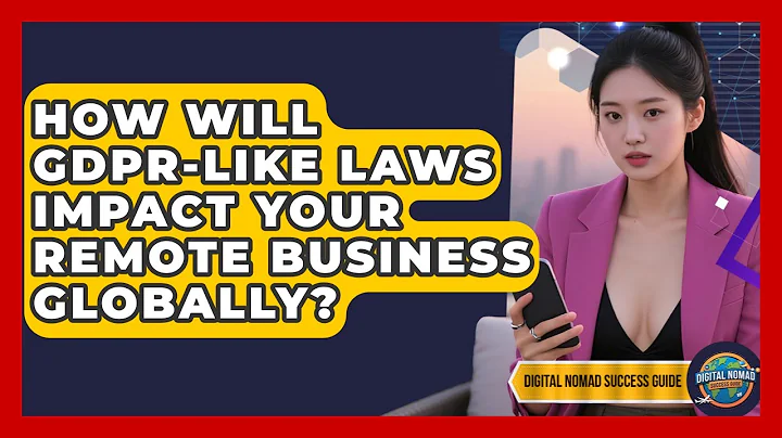 How Will GDPR-like Laws Impact Your Remote Business Globally? - Digital Nomad Success Guide