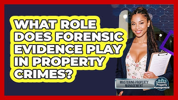 What Role Does Forensic Evidence Play In Property Crimes? - Mastering Property Management