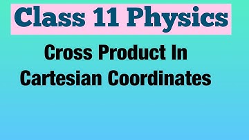 Cross Product In Cartesian Coordinates (Hindi) | Class 11 Physics