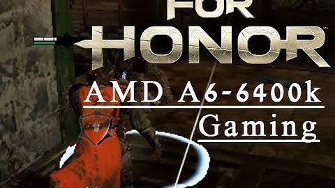 For Honor AMD A6 6400k gaming
