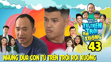 NHỮNG ĐỨA CON TỪ TRÊN TRỜI RƠI XUỐNG | TẬP 43 | Tiến Luật 