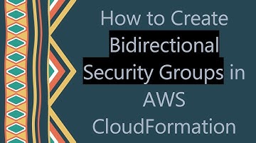 How to Create Bidirectional Security Groups in AWS CloudFormation