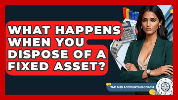 What Happens When You Dispose Of A Fixed Asset? - Tax and Accounting Coach