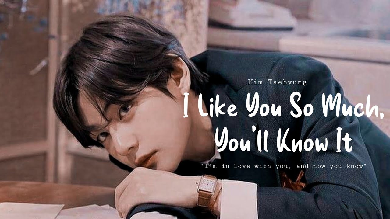 Kim Taehyung — I Like You So Much, You'll Know It
