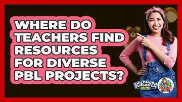 Where Do Teachers Find Resources For Diverse PBL Projects? - Childhood Education Zone