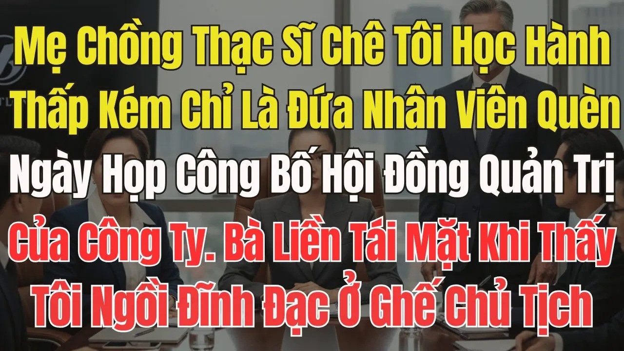 Mẹ Chồng Thạc Sĩ Chê Tôi Học hành Thấp Kém,Chỉ Là Nhân Viên Quèn. Ngày đi họp công ty, Bà tái Mặt vì