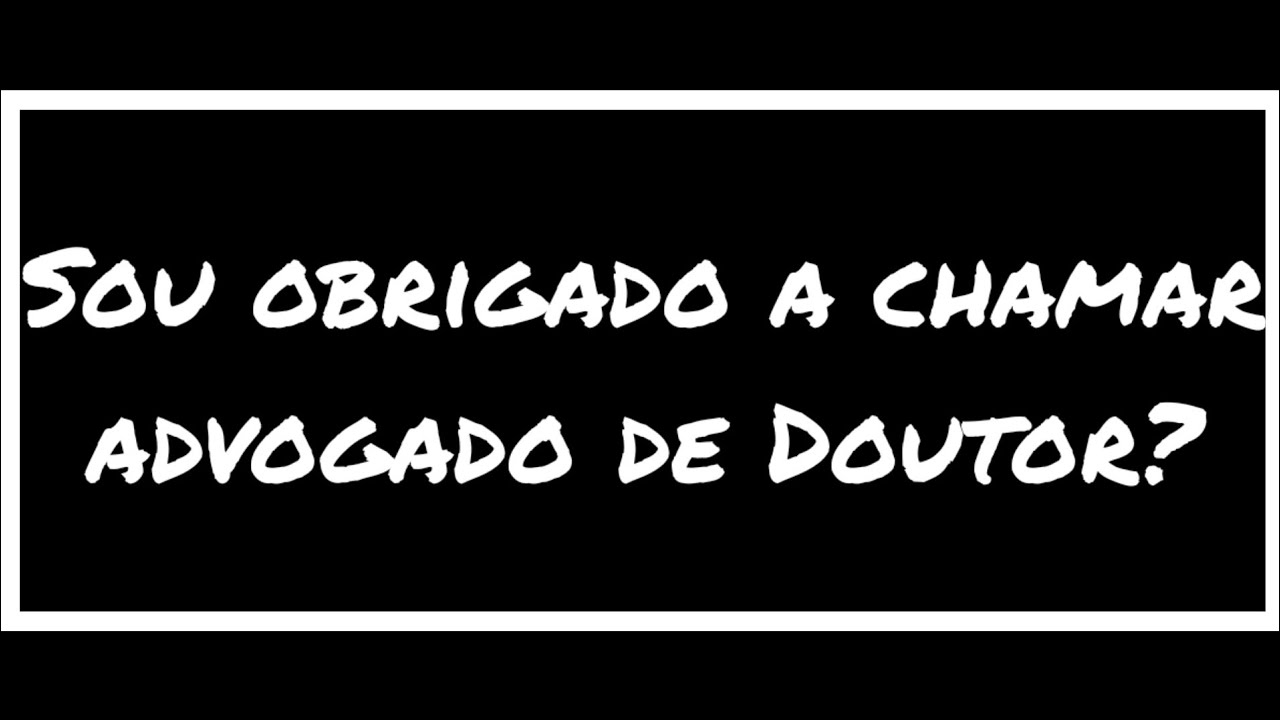 Sou obrigado a chamar advogado de Doutor? - YouTube