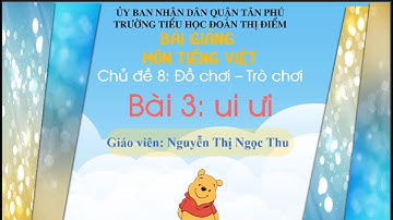 Lớp 1_Môn Tiếng Việt_ Bài 3: ui, ưi _Tuần 8