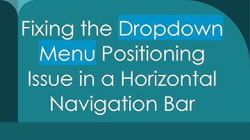Fixing the Dropdown Menu Positioning Issue in a Horizontal Navigation Bar