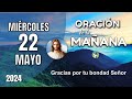 ORACIÓN DE LA MAÑANA DE HOY 22 DE MAYO - GRACIAS POR TU BONDAD SEÑOR – OREMOS CON AMOR