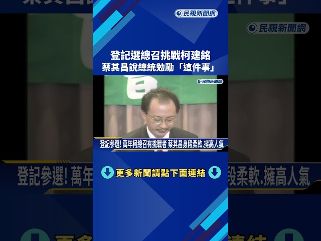 "登記選總召"挑戰柯建銘 蔡其昌:總統勉勵"在立院多幫忙"－民視新聞
