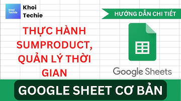 Thực Hành Hàm SUMPRODUCT, Quản Lý Thời Gian - Cơ Bản Về Google Sheets