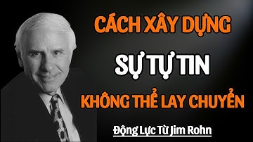 Cách Xây Dựng Sự Tự Tin Không Thể Lay Chuyển | Động Lực Từ Jim Rohn