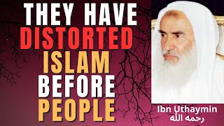 They Have Distorted Islam Before Masses - Sheikh Ibn Uthaymin رحمه الله