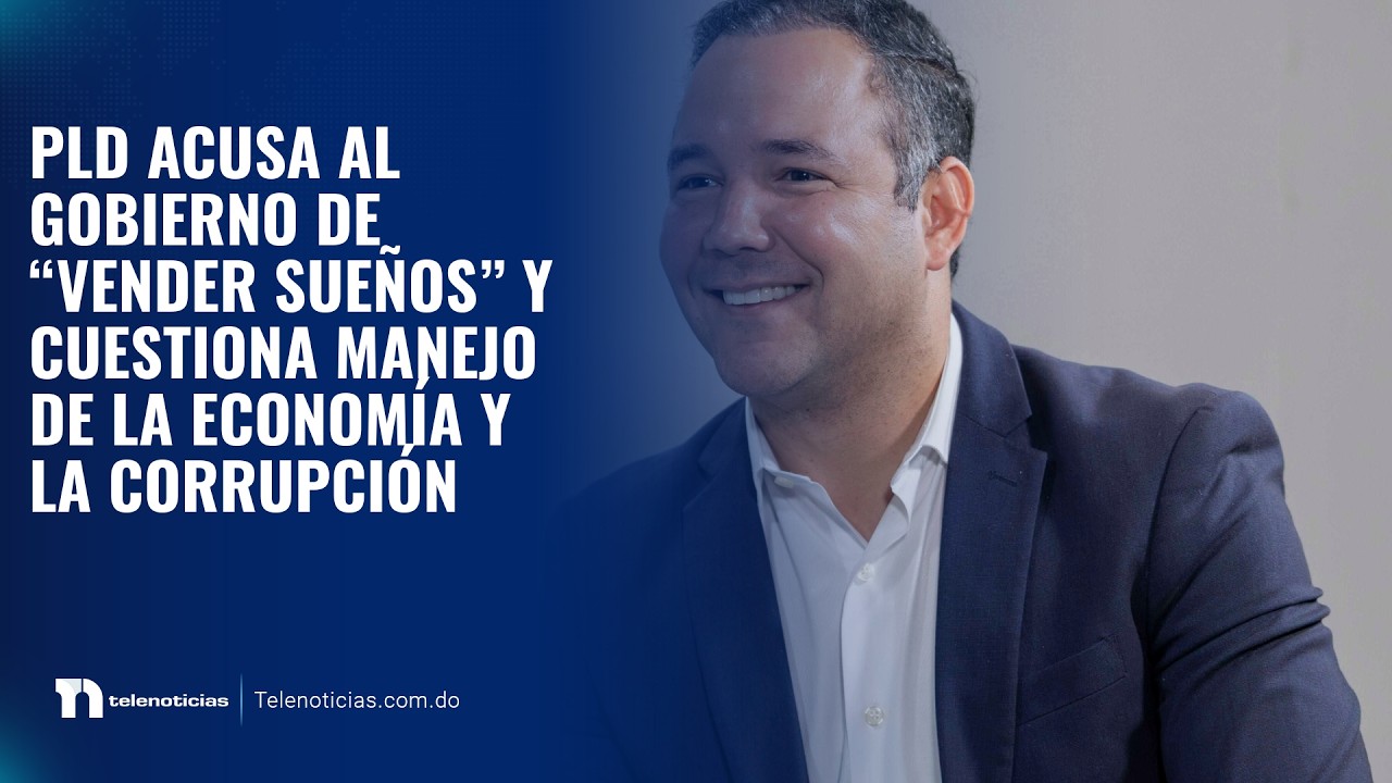 PLD acusa al Gobierno de “vender sueños” y cuestiona manejo de la economía y la corrupción