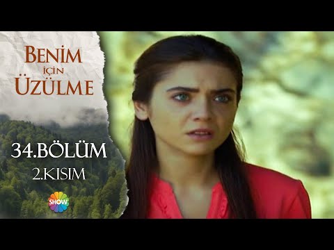 Benim İçin Üzülme 34. Bölüm 2.Kısım