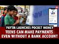 Paytm launches Pocket Money: Teens without a bank account can now make UPI payments