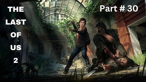 THE LAST OF US 2 Walkthrough Gameplay Part # 30 1080P HD