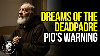 PADRE PIO'S WARNING: WHAT TO DO IF YOU DREAM OF THE DEAD