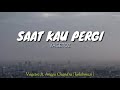 Saat Kau Pergi - Vagetoz ft. Angga Chandra ( kolaborasi )