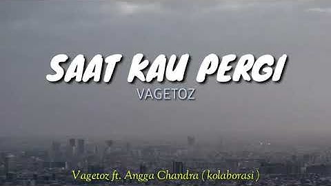 Saat Kau Pergi - Vagetoz ft. Angga Chandra ( kolaborasi )