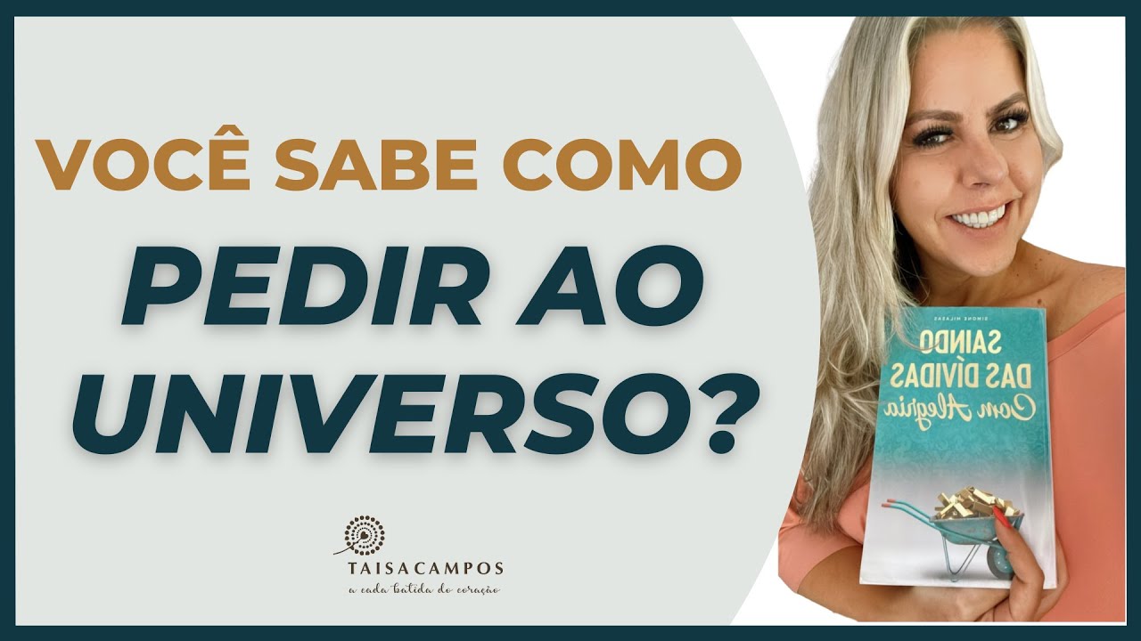 Peça e receberás! Você sabe como pedir ao Universo? Saia das Dívidas com Alegria com Taisa Campos