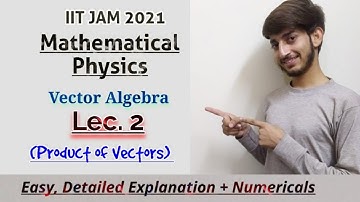 Product types in Vectors | Mathematical Physics | Lec. 2 | IIT JAM PHYSICS 2021