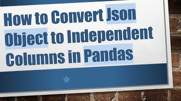 How to Convert Json Object to Independent Columns in Pandas