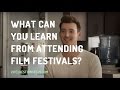 What can you learn from attending film festivals