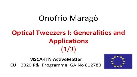 Optical Tweezers I: Generalities and applications - 1/3 – Onofrio Maragò - MSCA-ITN ActiveMatter