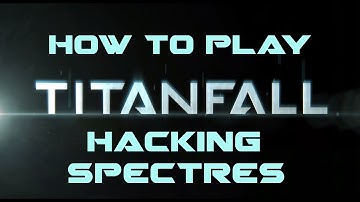 How to play Titanfall - HACKING SPECTRES