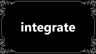 Integrate - Definition and How To Pronounce