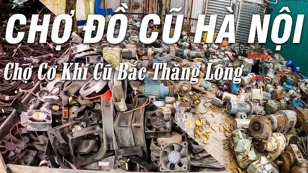 cho do cu Update 2022 CHỢ ĐỒ CŨ: Chợ Cơ Khí Cũ Thăng Long, Chợ Đồ Cũ Hà Nội, Đồ Bãi, Đồ Thanh Lý Cơ Khí, Máy Móc Cũ