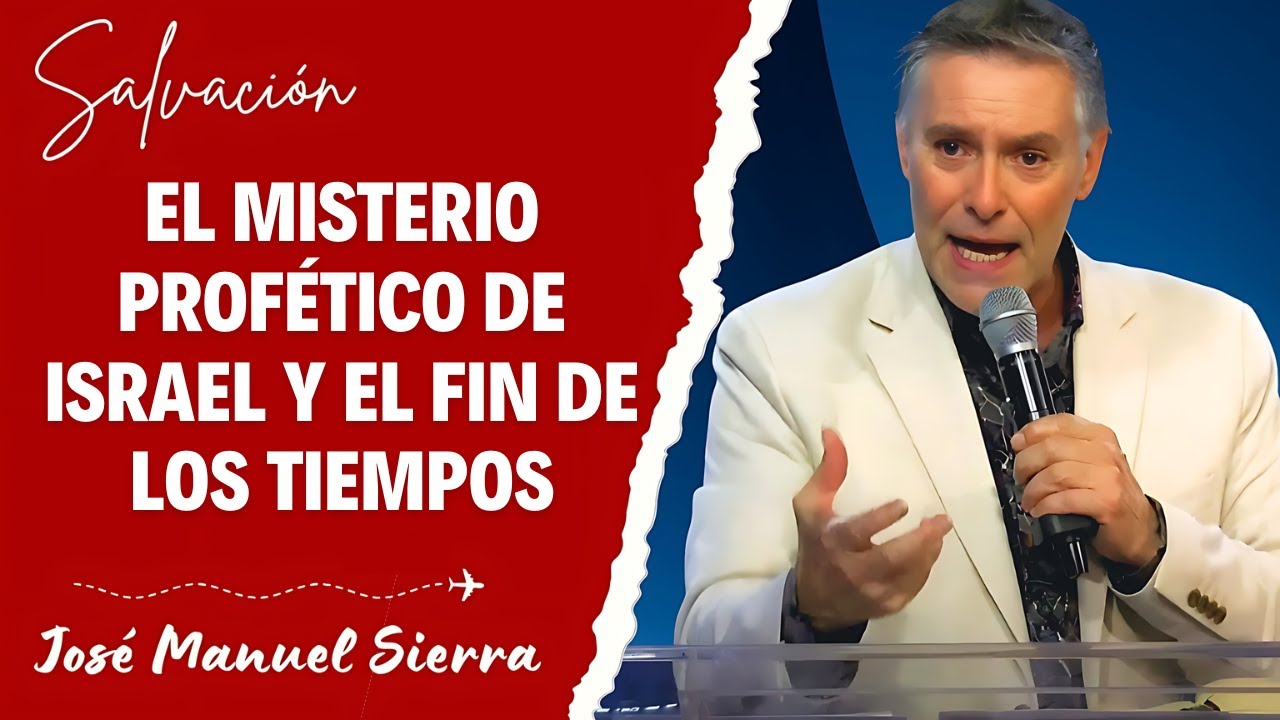 José Manuel Sierra Predicas - El Misterio Profético de Israel y el Fin de los Tiempos