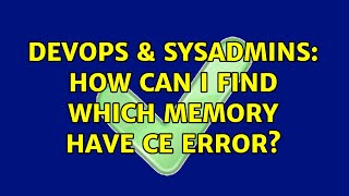 DevOps & SysAdmins: How can I find which memory have CE error?