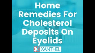 Home Remedies For Cholesterol Deposits On Eyelids - Brought To You By XANTHEL®