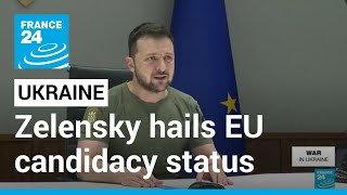 Zelensky hails Ukraine's EU candidacy status as 'historic' • FRANCE 24 English