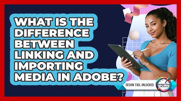 What Is The Difference Between Linking And Importing Media In Adobe? - Design Tool Unlocked